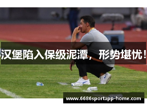 汉堡陷入保级泥潭，形势堪忧！