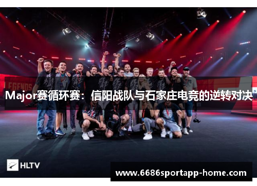 Major赛循环赛：信阳战队与石家庄电竞的逆转对决